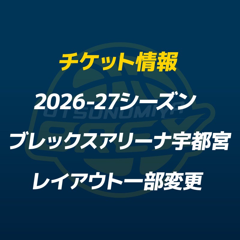 【チケット】2026-27シーズンブレックスアリーナ宇都宮 会場レイアウト・一部座席変更